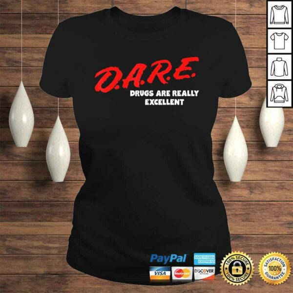 DARE Drugs are Really Excellent Funny Humor Gift TShirt