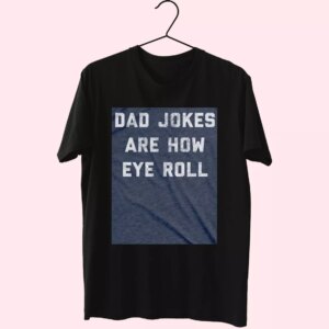 Dad Jokes Are How Eye Roll T Shirt For Dad Dad Jokes Are How Eye Roll T Shirt For Dad