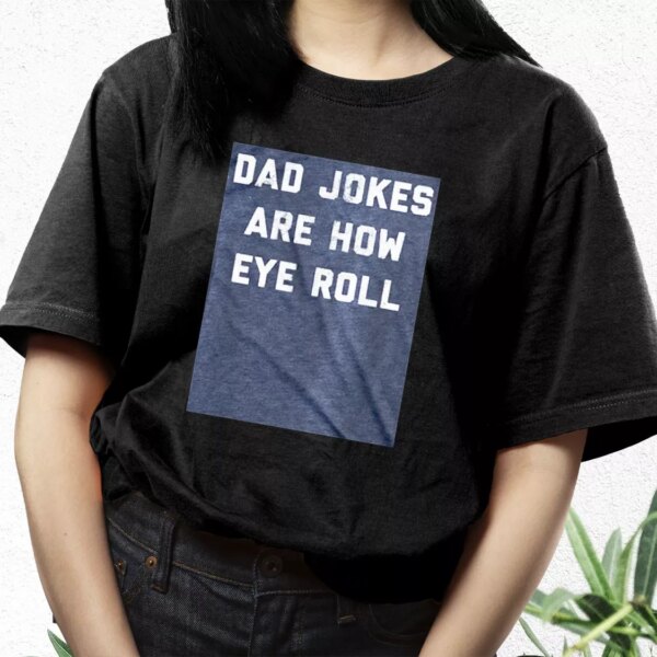 Dad Jokes Are How Eye Roll T Shirt For Dad