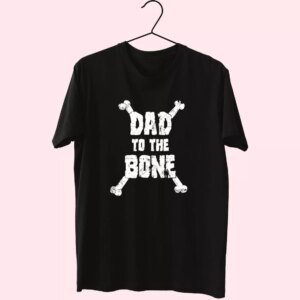 Dad To The Bone T Shirt For Dad Dad To The Bone T Shirt For Dad