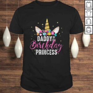 Daddy Of The Birthday Princess Father Gift Unicorn Birthday Shirt Daddy Of The Birthday Princess Father Gift Unicorn Birthday Shirt