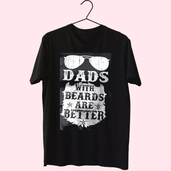 Dads With Beards Are Better T Shirt For Dad