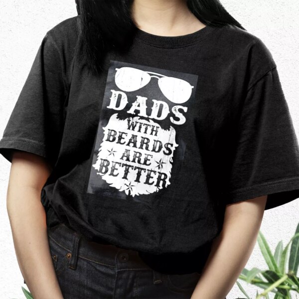 Dads With Beards Are Better T Shirt For Dad