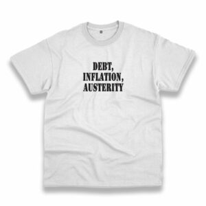 Debt Inflation Austerity Recession Quote T Shirt Debt Inflation Austerity Recession Quote T Shirt
