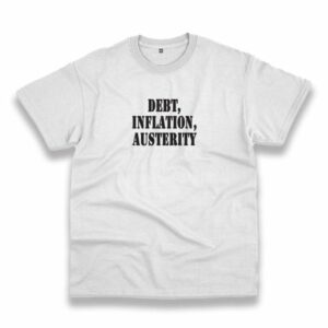 Debt Inflation Austerity Recession Quote T Shirt 3 Debt Inflation Austerity Recession Quote T Shirt 4