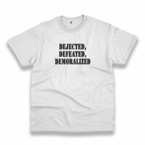 Dejected Defeated Demoralized Recession Quote T Shirt 3 Dejected Defeated Demoralized Recession Quote T Shirt 4
