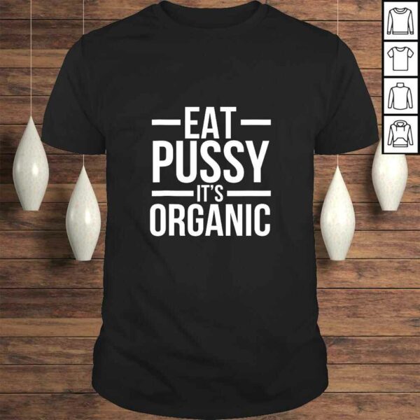 Dirty Humor Funny Eat Pussy It’s Organic Sexual Dirty Joke Shirt