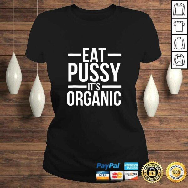 Dirty Humor Funny Eat Pussy It’s Organic Sexual Dirty Joke Shirt