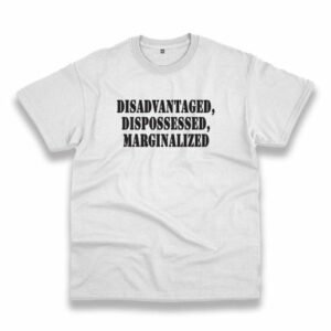 Disadvantaged Dispossessed Marginalized Recession Quote T Shirt 3 Disadvantaged Dispossessed Marginalized Recession Quote T Shirt 4