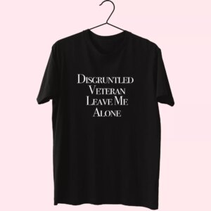 Disgruntled Veteran Leave Me Alone Vetrerans Day T Shirt Disgruntled Veteran Leave Me Alone Vetrerans Day T Shirt