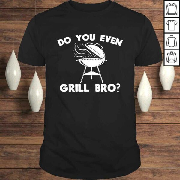 Do You Even Grill Bro Shirt Funny BBQ Grilling Smoker Gift