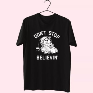 Don’T Stop Believing Santa T Shirt Xmas Design Don’T Stop Believing Santa T Shirt Xmas Design