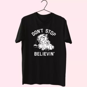 Don'T Stop Believing Santa T Shirt Xmas Design 3 DonT Stop Believing Santa T Shirt Xmas Design 4