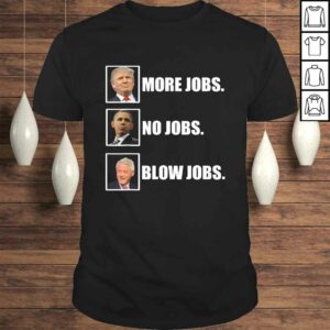 Donald trump more jobs obama no jobs bill clinton blow jobs Shirt Donald trump more jobs obama no jobs bill clinton blow jobs Shirt