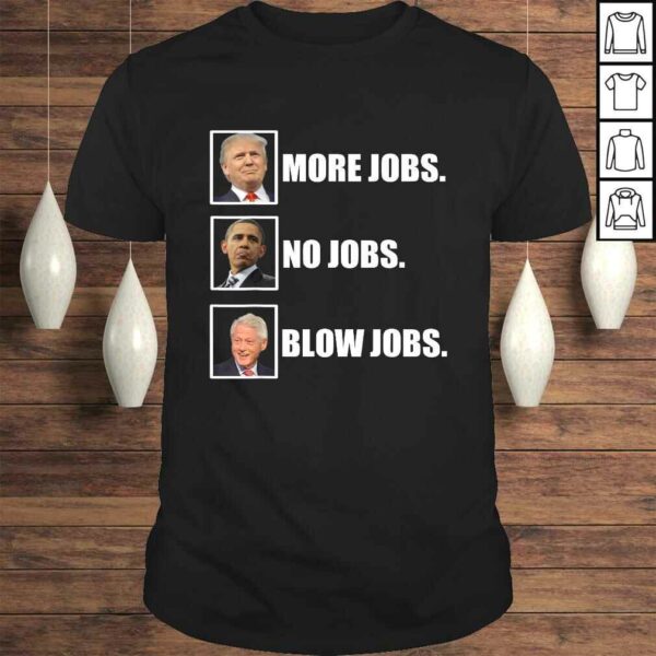 Donald trump more jobs obama no jobs bill clinton blow jobs Shirt