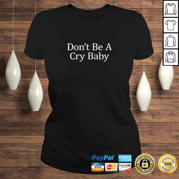 Don’t Be A Cry Baby – TShirt