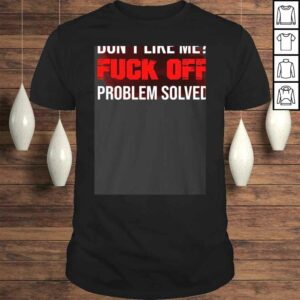 Don’t Like Me Fuck Off Problem Solved Tee T-Shirt Don’t Like Me Fuck Off Problem Solved Tee T-Shirt