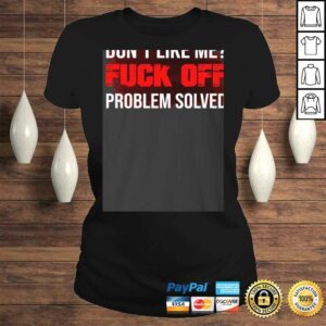 Dont Like Me Fuck Off Problem Solved Tee T Shirt 3
