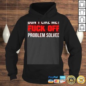 Dont Like Me Fuck Off Problem Solved Tee T Shirt 4
