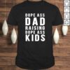 Dope Ass Dad Raising Dope Ass Kids- Novelty Dope Dad Shirt