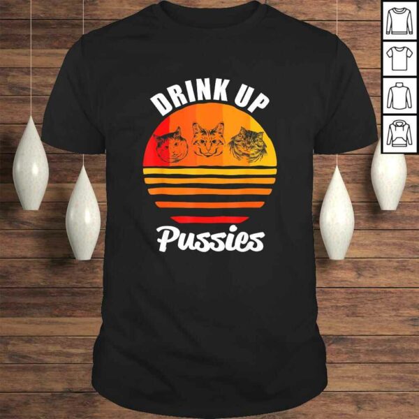 Drink Up Pussies Shirt Funny CaShirt Funny Drinking TShirt