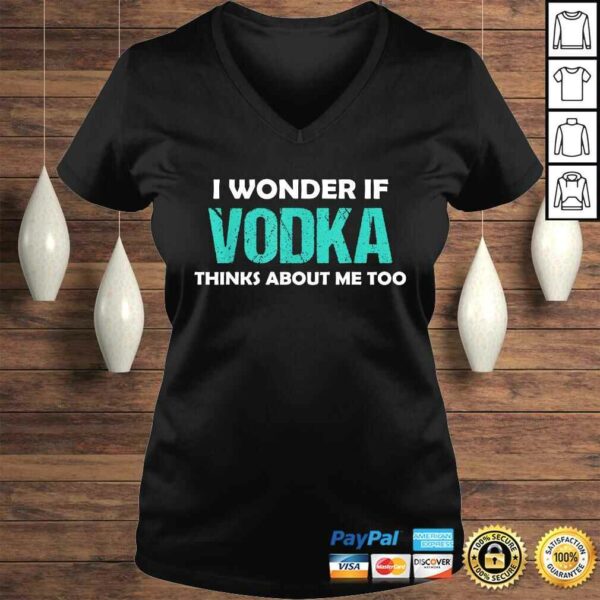 Drinking I Wonder If Vodka Thinks About Me Too Shirt