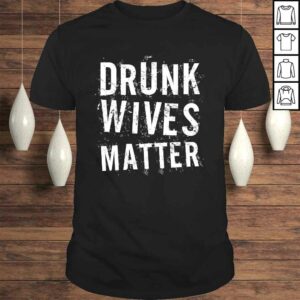 Drunk Wives Matter Shirt Drinking TShirt Drunk Wives Matter Shirt Drinking TShirt