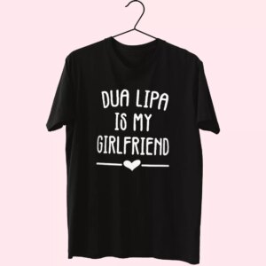Dua Lipa Is My Girlfriend Cool T Shirt Dua Lipa Is My Girlfriend Cool T Shirt