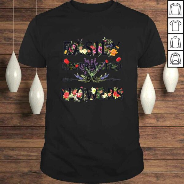 Easily Distracted by Flowers Gardening Lover TShirt