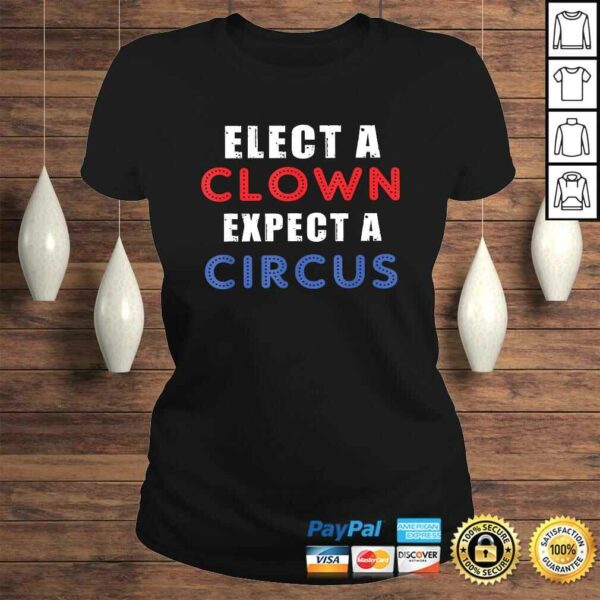 Elect A Clown Expect A Circus Design Anti Trump Shirt