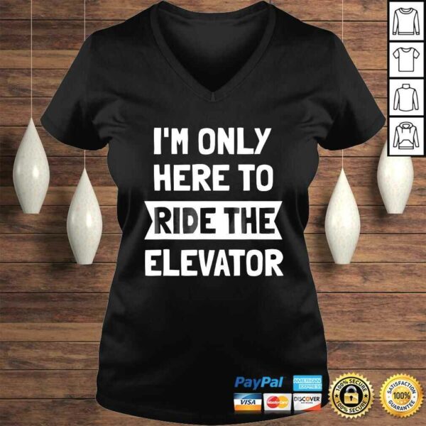 Elevator Shirt Im Only Here To Ride The Elevator TShirt