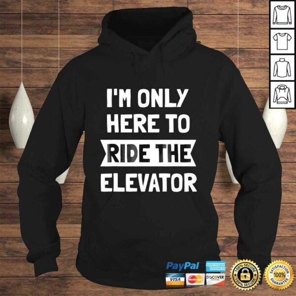 Elevator Shirt Im Only Here To Ride The Elevator TShirt