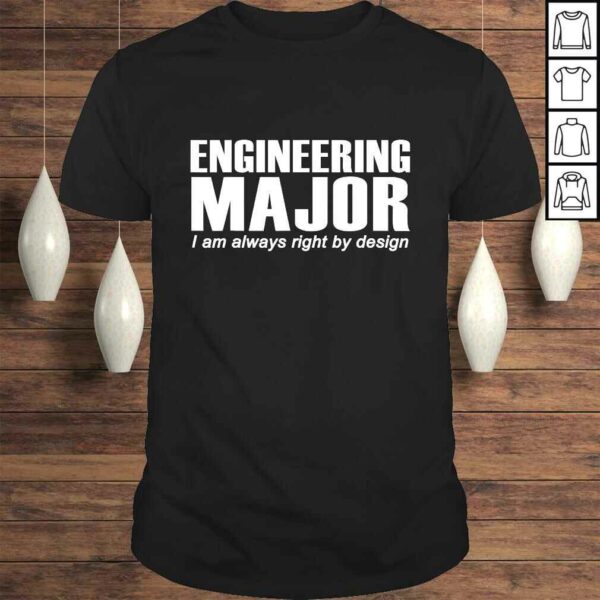 Engineer Funny Gift – Engineering Major I’m Always RighTee T-Shirt