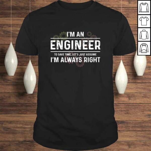 Engineer – Just Assume I’m Always RighTShirt