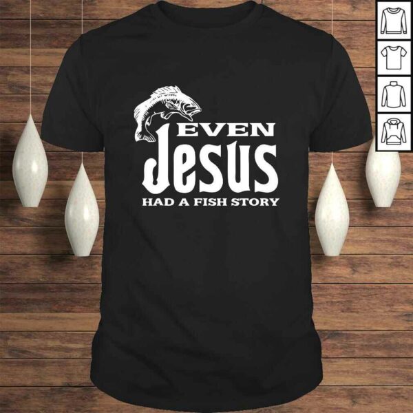 Even Jesus Had A Fishing Story – Shirt Christians That Fish