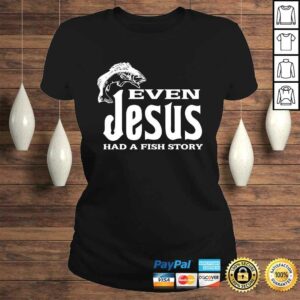 Even Jesus Had A Fishing Story - Shirt Christians That Fish 2 Even Jesus Had A Fishing Story Shirt Christians That Fish 3