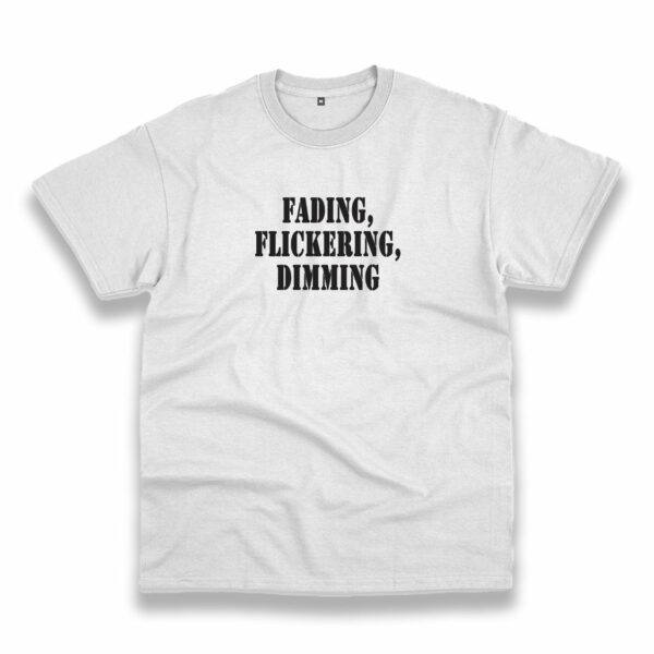 Fading Flickering Dimming Recession Quote T Shirt