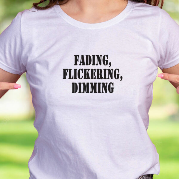 Fading Flickering Dimming Recession Quote T Shirt