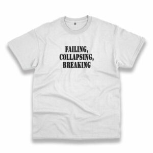 Failing Collapsing Breaking Recession Quote T Shirt 3 Failing Collapsing Breaking Recession Quote T Shirt 4
