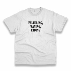 Faltering Waning Fading Recession Quote T Shirt Faltering Waning Fading Recession Quote T Shirt
