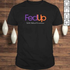 Fed Up with Political Correctness Politics Inspired Gift Top Fed Up with Political Correctness Politics Inspired Gift Top