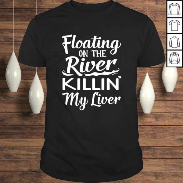 Floating On The River Killin My Liver Funny Drinking TShirt