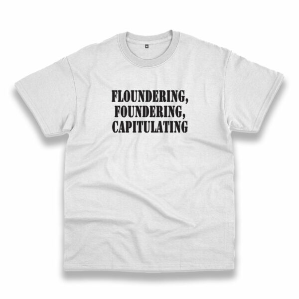 Floundering Foundering Capitulating Recession Quote T Shirt