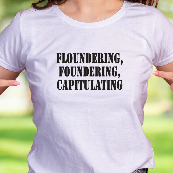 Floundering Foundering Capitulating Recession Quote T Shirt