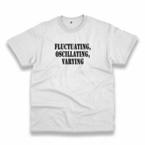 Fluctuating Oscillating Varying Recession Quote T Shirt 3 Fluctuating Oscillating Varying Recession Quote T Shirt 4