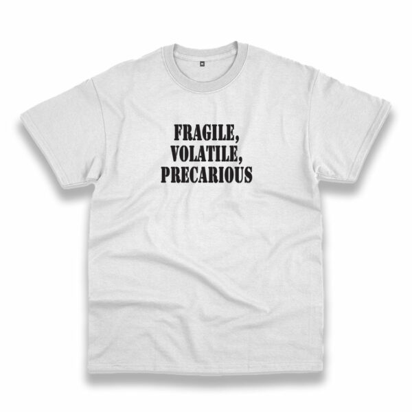 Fragile Volatile Precarious Recession Quote T Shirt