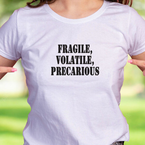 Fragile Volatile Precarious Recession Quote T Shirt