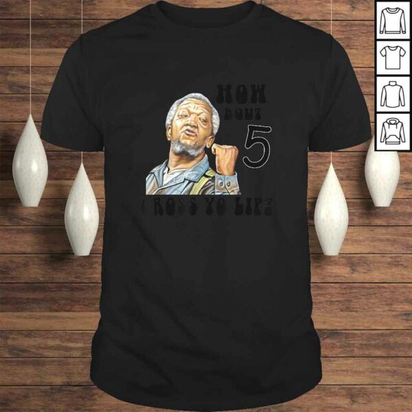 Fred Sanford & Son How Bout 5 Cross Yo Lip Shirt