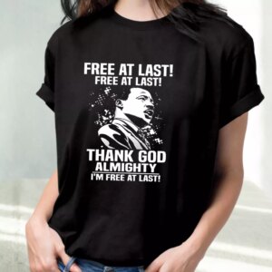 Free At Last Free At Last Thank God Almighty Martin Luther King Jr Mlk Day T Shirt 2 Free At Last Free At Last Thank God Almighty Martin Luther King Jr Mlk Day T Shirt 3