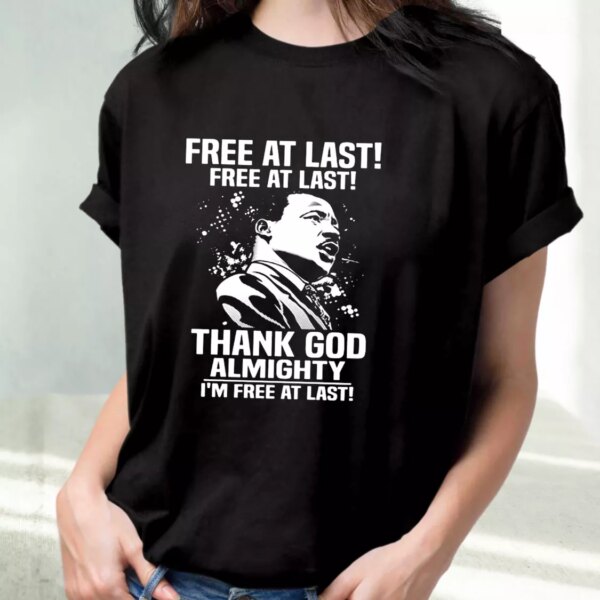 Free At Last Free At Last Thank God Almighty Martin Luther King Jr Mlk Day T Shirt